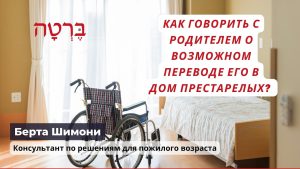 Как говорить с родителем о переводе его в дом престарелых или других возможностях ухода за ним?
